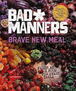 Brave New Meal: Fresh As F*ck Food for Every Table by Bad Manners