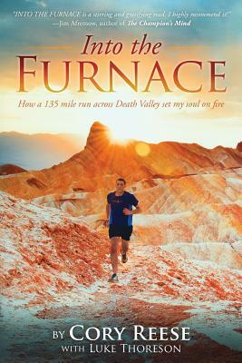 Into The Furnace: How a 135 mile run across Death Valley set my soul on fire by Cory Reese, Luke Thoreson