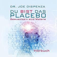 Du bist das Placebo: Bewusstsein wird Materie by Joe Dispenza