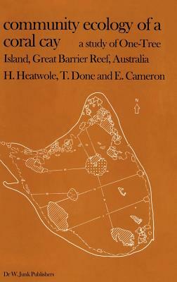 Community Ecology of a Coral Cay: A Study of One-Tree Island, Great Barrier Reef, Australia by T. Done, E. Cameron, H. Heatwole