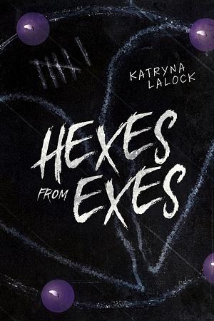 Hexes from Exes by Katryna Lalock, Katryna Lalock