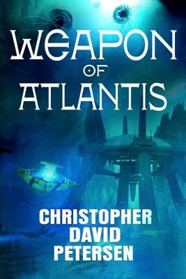 Weapon of Atlantis by Christopher David Petersen