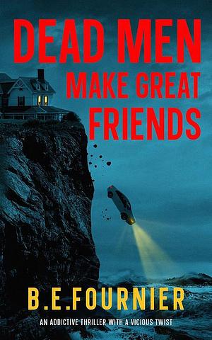 Dead Men Make Great Friends by B.E. Fournier