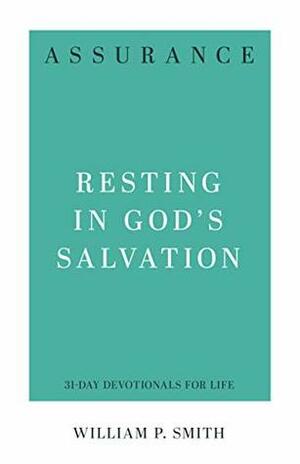 Assurance: Resting in God's Salvation by William P. Smith