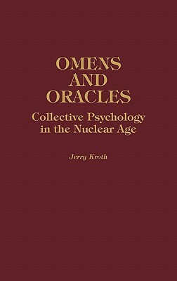 Omens and Oracles: Collective Psychology in the Nuclear Age by Jerry Kroth