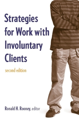 Strategies for Work with Involuntary Clients by Ronald H. Rooney
