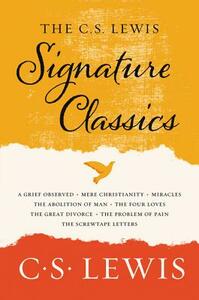 The C. S. Lewis Signature Classics: An Anthology of 8 C. S. Lewis Titles: Mere Christianity, the Screwtape Letters, Miracles, the Great Divorce, the P by C.S. Lewis