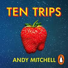 Ten Trips: The Reality of Psychedelics by Andy Mitchell