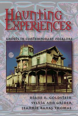 Haunting Experiences: Ghosts in Contemporary Folklore by Jeannie Banks Thomas, Sylvia Grider, Diane Goldstein