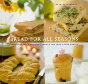 Bread for All Seasons: Delicious and Distinctive Recipes for Year-Round Baking by Beth Hensperger