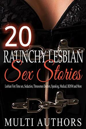 20 Raunchy Lesbian Sex Stories: Lesbian First Time sex, Billionaire, Seduction, Coming Out, Threesomes, Doctors, Spanking, Medical, BDSM and More by Ana Leevy, Conner Hayden, Kelly Sanders, Jeniker Lovey, Laura Vixen