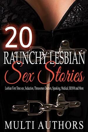 20 Raunchy Lesbian Sex Stories: Lesbian First Time sex, Billionaire, Seduction, Coming Out, Threesomes, Doctors, Spanking, Medical, BDSM and More by Conner Hayden, Ana Leevy, Laura Vixen, Jeniker Lovey, Kelly Sanders