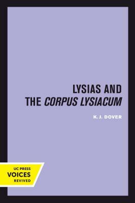 Lysias and the Corpus Lysiacum, Volume 39 by Kenneth James Dover