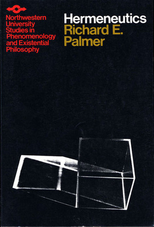 Hermeneutics: Interpretation Theory in Schleiermacher, Dilthey, Heidegger and Gadamer by Richard E. Palmer