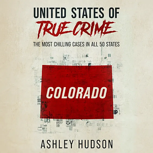 Colorado: The Most Chilling Cases in All 50 States by Ashley Hudson