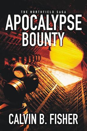 The Northfield Saga: Apocalypse Bounty by Calvin B. Fisher