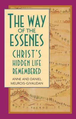 The Way of the Essenes: Christ's Hidden Life Remembered by Daniel Meurois-Givaudan, Anne Meurois-Givaudan