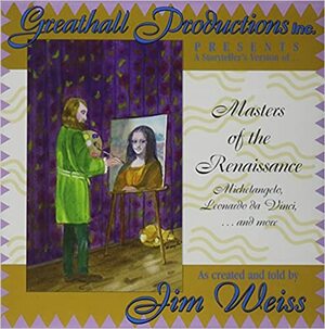 Masters of the Renaissance: Michelangelo, Leonardo Da Vinci and More by Jim Weiss