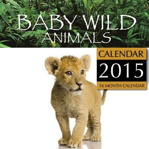 Baby Wild Animals Calendar 2015: 16 Month Calendar by James Bates