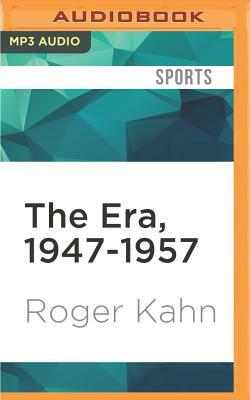 The Era, 1947-1957: When the Yankees, the Dodgers, and the Giants Ruled the World by Roger Kahn
