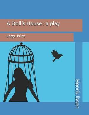 A Doll's House: a play: Large Print by Henrik Ibsen