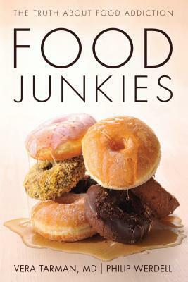 Food Junkies: The Truth About Food Addiction by Vera Tarman, Phillip Werdell