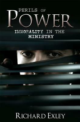 Perils of Power: Immorality in the Ministry by Richard Exley