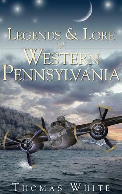 Legends & Lore of Western Pennsylvania by Thomas White