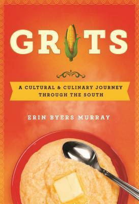 Grits: A Cultural and Culinary Journey Through the South by Erin Byers Murray