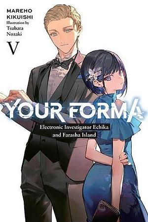 Your Forma, Vol. 5: Electronic Investigator Echika and the Farasha Island by Mareho Kikuishi