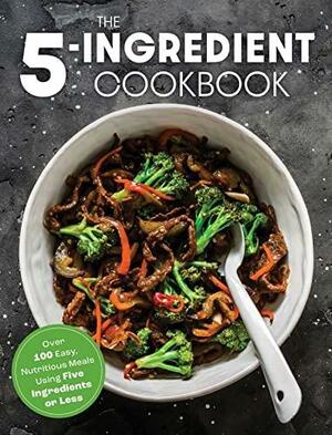 The Five Ingredient Cookbook: Over 100 Easy, Nutritious Meals in Five Ingredients Or Less by The Coastal Kitchen