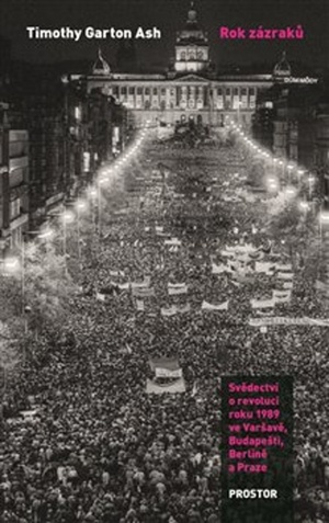 Rok zázraků: Svědectví o revoluci roku 1989 ve Varšavě, Budapešti, Berlíně a Praze by Timothy Garton Ash