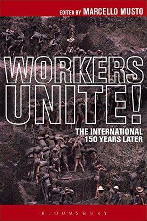 Workers Unite!: The International 150 Years Later by Marcello Musto