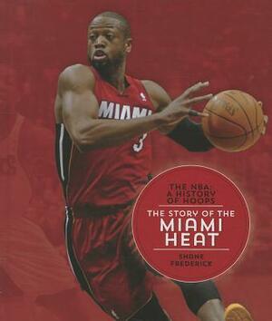 The Story of the Miami Heat by Shane Frederick