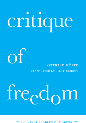 Critique of Freedom: The Central Problem of Modernity by Otfried Höffe