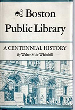 Boston Public Library: A Centennial History by Walter Muir Whitehill