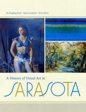 A History of Visual Art in Sarasota by Marcia Corbino, Pat Ringling Buck, Kevin Dean