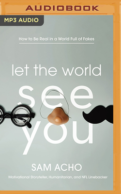 Let the World See You: How to Be Real in a World Full of Fakes by Sam Acho