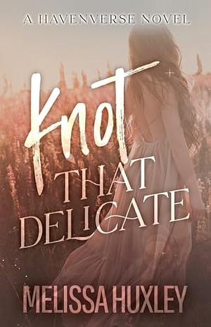 Knot That Delicate by Melissa Huxley