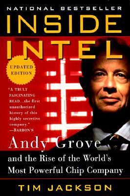 Inside Intel: Andy Grove and the Rise of the World's Most Powerful Chip Company by Tim Jackson