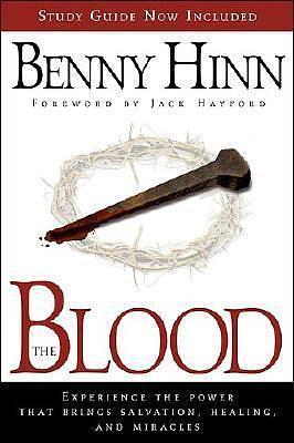 The Blood: Experience the power that brings salvation, healing, and miracles by Benny Hinn, Benny Hinn