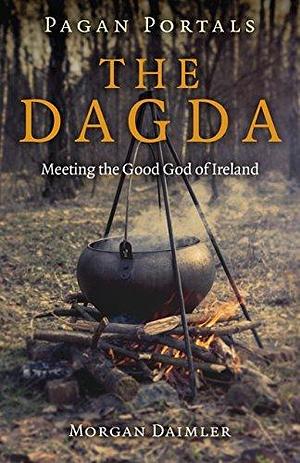 Pagan Portals - the Dagda: Meeting the Good God of Ireland by Morgan Daimler, Morgan Daimler