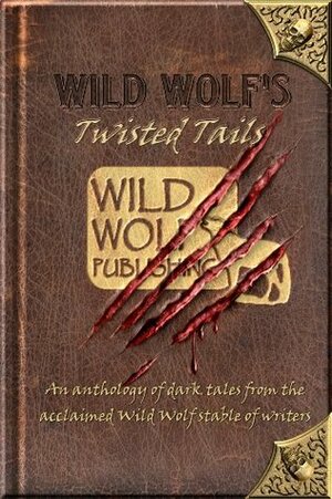 Wild Wolf's Twisted Tails by Tony Wright, N.A. Randall, I.S. Paton, A.J. Kirby, Asher Wismer, Kevin Tomsett, Poppet, Rod Glenn, Ricki Thomas, Troy Lambert, Giles Richard Ekins, Scott Stanford, Jacob Rayne, David Rogers, Kirsty Neary, Jo Reed, C.W. Lovatt, Mark Sinclair