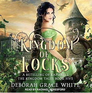 Kingdom of Locks: A Retelling of Rapunzel by Deborah Grace White