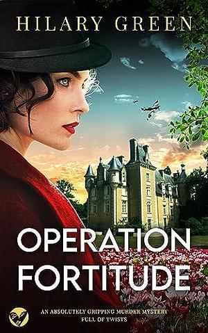 Operation Fortitude by Hilary Green, Hilary Green
