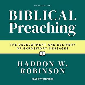 Biblical Preaching: The Development and Delivery of Expository Messages: Third Edition by Haddon W. Robinson