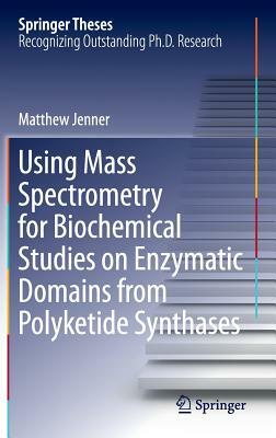 Using Mass Spectrometry for Biochemical Studies on Enzymatic Domains from Polyketide Synthases by Matthew Jenner