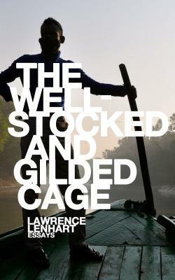 The Well-Stocked and Gilded Cage: Essays by Lawrence Lenhart