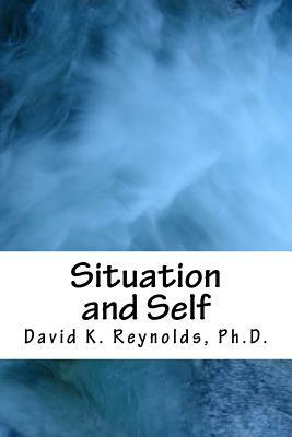 Situation and Self by David K. Reynolds Ph. D.