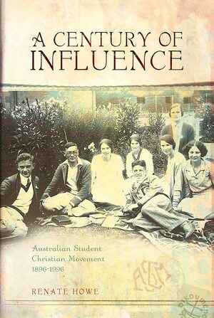 A Century of Influence: Australian Student Christian Movement 1896–1996 by Renate Howe